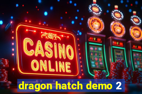 dragon hatch demo 2